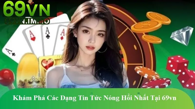 Khám Phá Các Dạng Tin Tức Nóng Hổi Nhất Tại 69vn